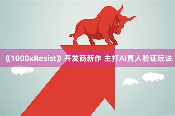 《1000xResist》开发商新作 主打AI真人验证玩法